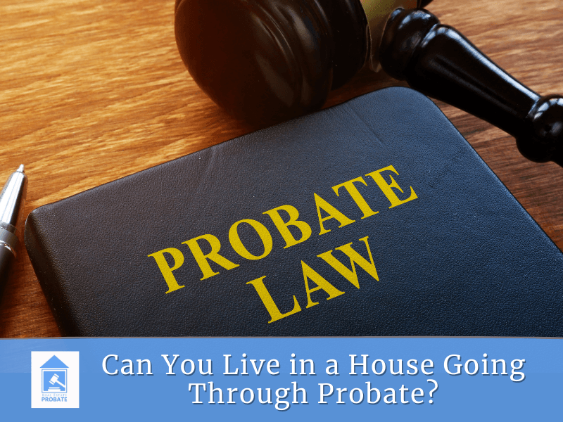 Can you live in a house going through probate? Probate in SoCal